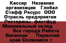 Кассир › Название организации ­ Глобал Стафф Ресурс, ООО › Отрасль предприятия ­ Рестораны, фастфуд › Минимальный оклад ­ 32 000 - Все города Работа » Вакансии   . Пермский край,Соликамск г.